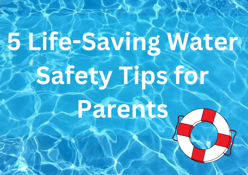 5 Life Saving Water Safety Tips for Parents